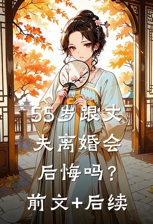 55岁跟丈夫离婚会后悔吗？前文+后续