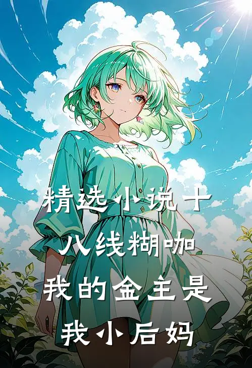 精选小说十八线糊咖：我的金主是我小后妈