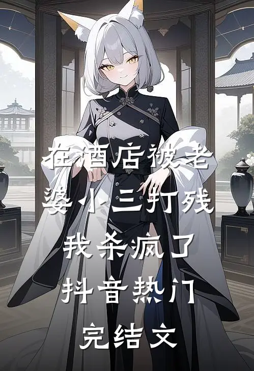 在酒店被老婆小三打残，我杀疯了抖音热门完结文