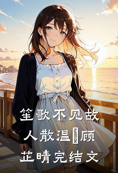 笙歌不见故人散温璟顾芷晴完结文