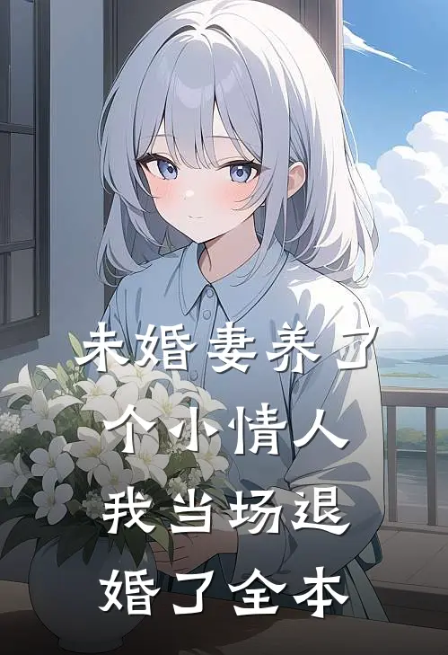 未婚妻养了个小情人，我当场退婚了全本