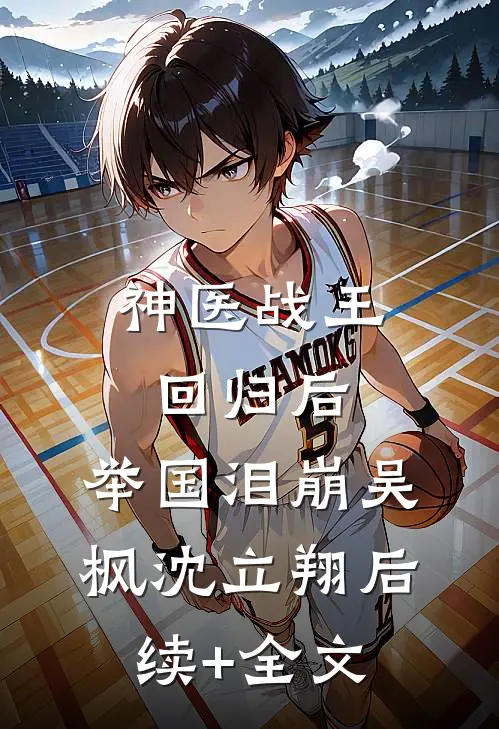 神医战王回归后，举国泪崩吴枫沈立翔后续+全文