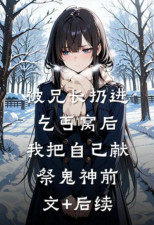 被兄长扔进乞丐窝后，我把自己献祭鬼神前文+后续