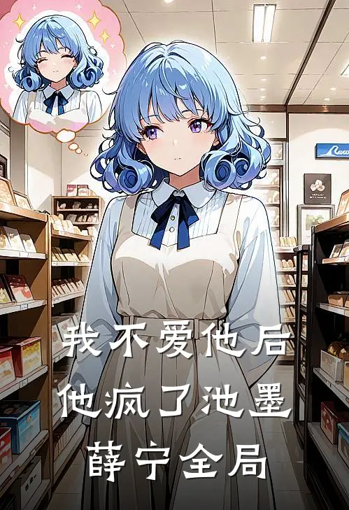 我不爱他后，他疯了池墨薛宁全局