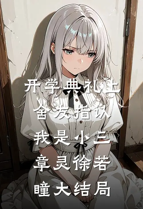 开学典礼上舍友指认我是小三章灵徐若瞳大结局