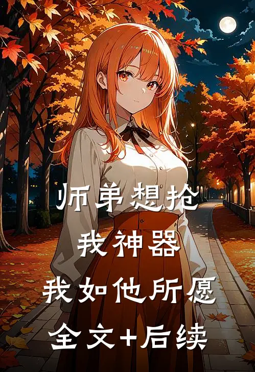师弟想抢我神器，我如他所愿全文+后续