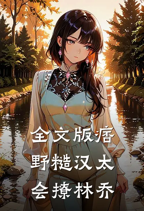 全文版痞野糙汉太会撩林乔