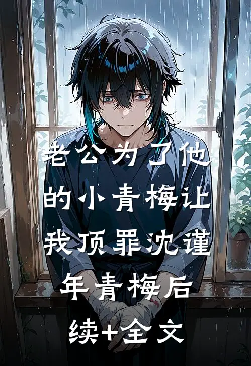 老公为了他的小青梅让我顶罪沈谨年青梅后续+全文