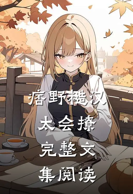 痞野糙汉太会撩完整文集阅读