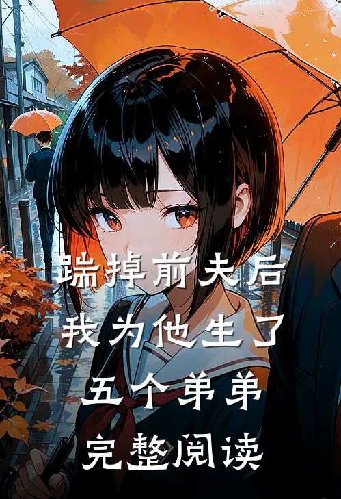 踹掉前夫后，我为他生了五个弟弟完整阅读