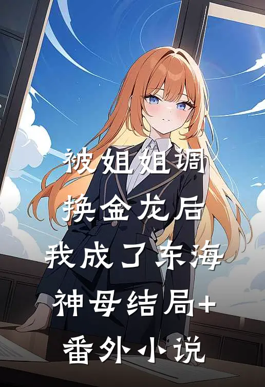 被姐姐调换金龙后，我成了东海神母结局+番外小说
