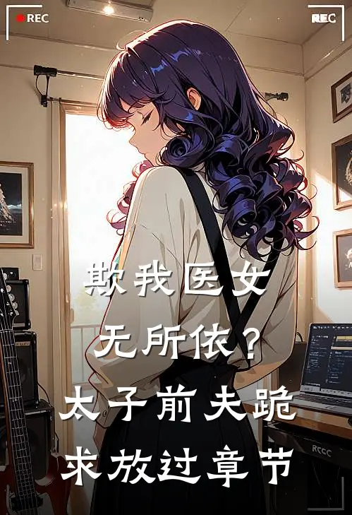 欺我医女无所依？太子前夫跪求放过章节