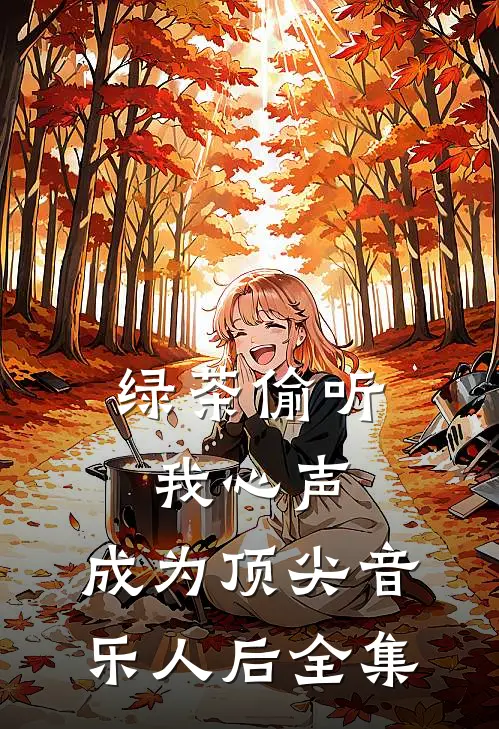 绿茶偷听我心声，成为顶尖音乐人后 全集