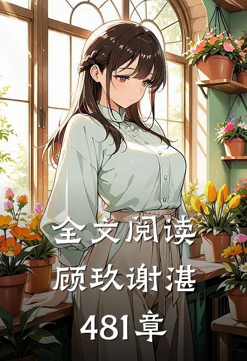 全文阅读顾玖谢湛481章