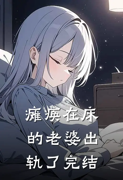 瘫痪在床的老婆出轨了完结