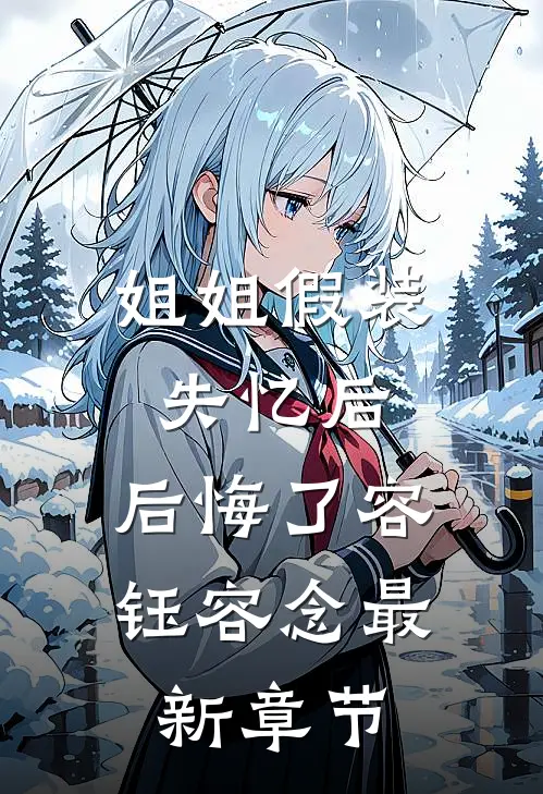 姐姐假装失忆后，后悔了容钰容念最新章节