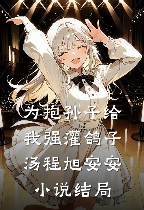 为抱孙子给我强灌鸽子汤程旭安安小说结局