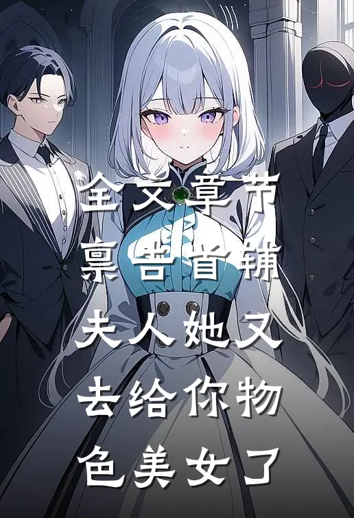 全文章节禀告首辅，夫人她又去给你物色美女了