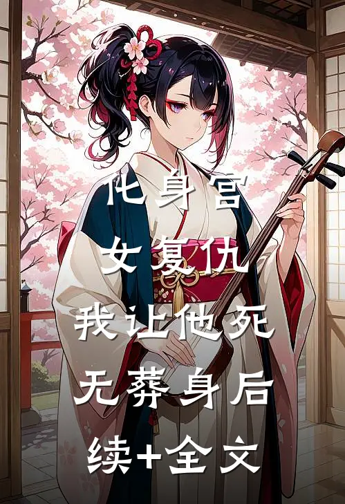 化身宫女复仇，我让他死无葬身后续+全文