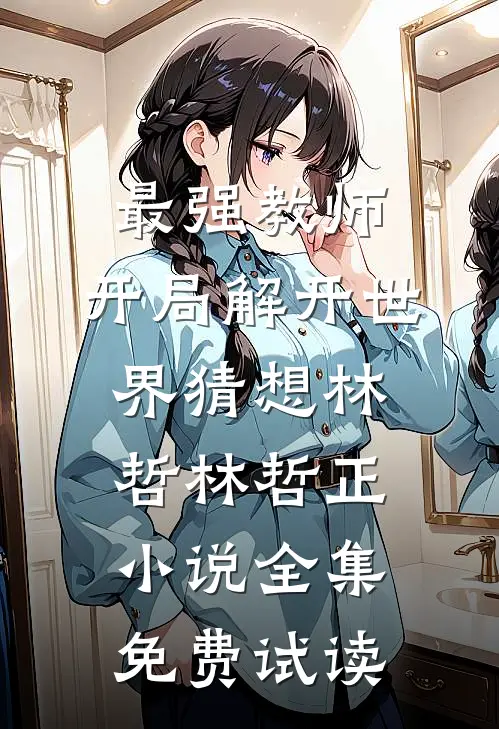 最强教师:开局解开世界猜想林哲林哲正小说全集免费试读