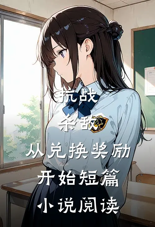 抗战：杀敌，从兑换奖励开始短篇小说阅读