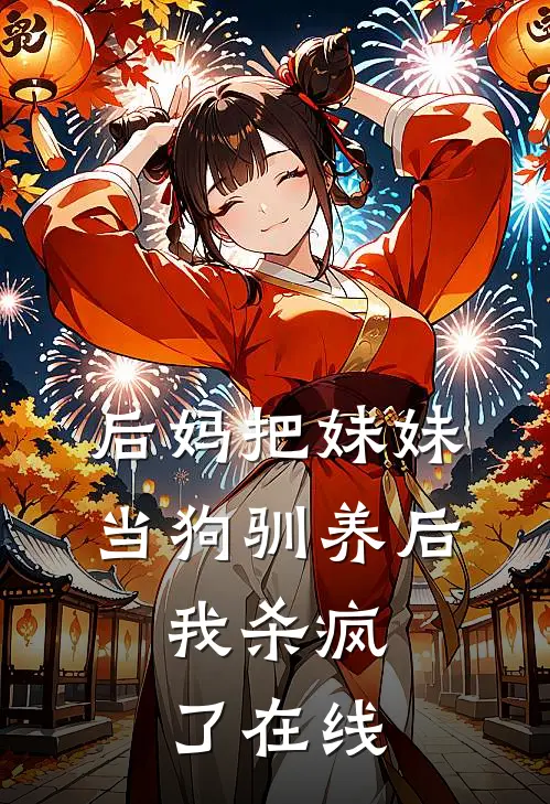 后妈把妹妹当狗驯养后，我杀疯了在线