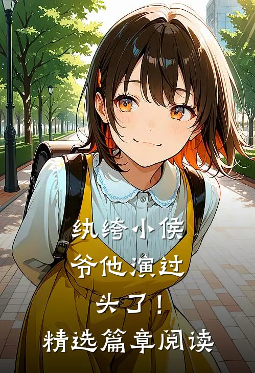 纨绔小侯爷他演过头了！精选篇章阅读