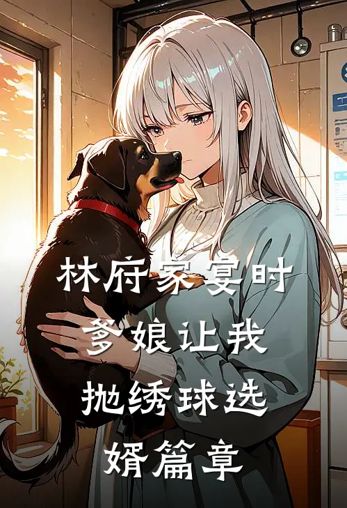 林府家宴时，爹娘让我抛绣球选婿篇章