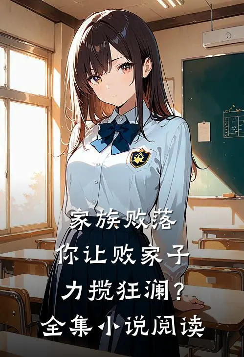 家族败落，你让败家子力揽狂澜？全集小说阅读