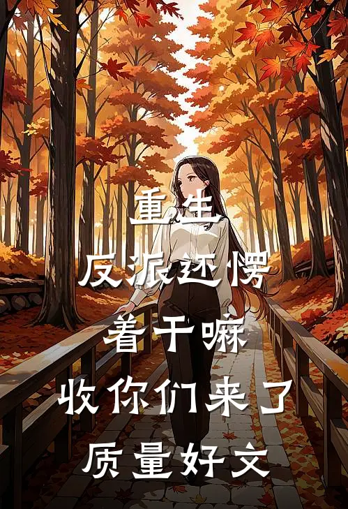 重生：反派还愣着干嘛，收你们来了质量好文
