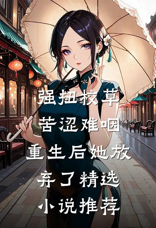 强扭校草苦涩难咽，重生后她放弃了精选小说推荐