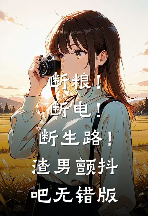 断粮！断电！断生路！渣男颤抖吧无错版