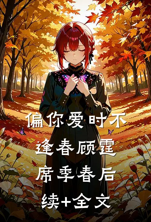 偏你爱时不逢春顾霆席季春后续+全文