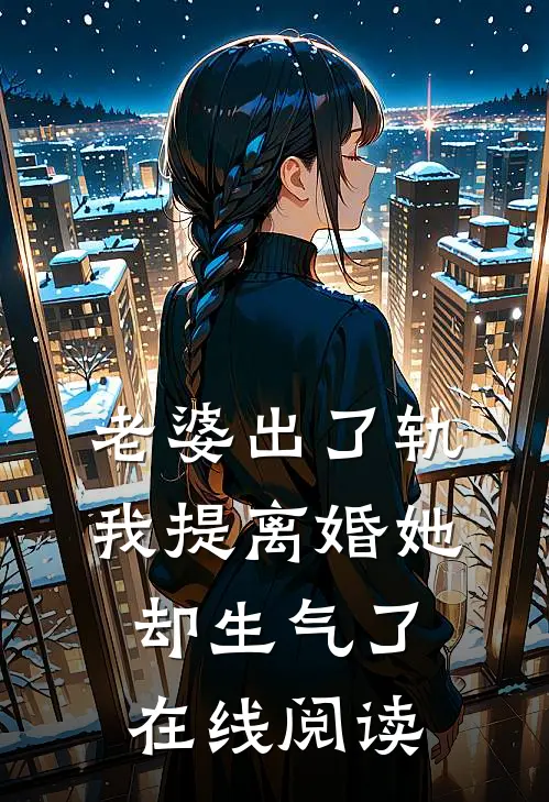 老婆出了轨，我提离婚她却生气了在线阅读