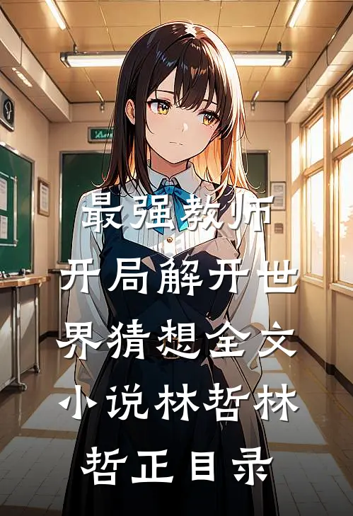 最强教师:开局解开世界猜想全文小说林哲林哲正目录