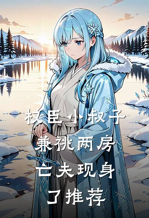 权臣小叔子兼祧两房，亡夫现身了推荐