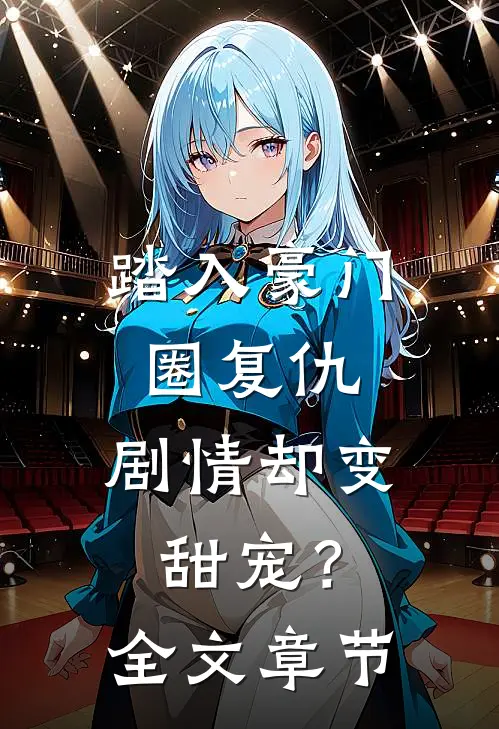 踏入豪门圈复仇，剧情却变甜宠？全文章节