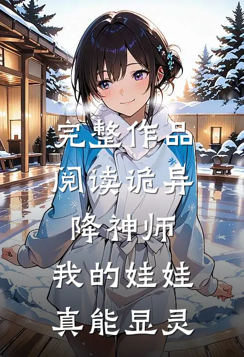 完整作品阅读诡异降神师：我的娃娃真能显灵