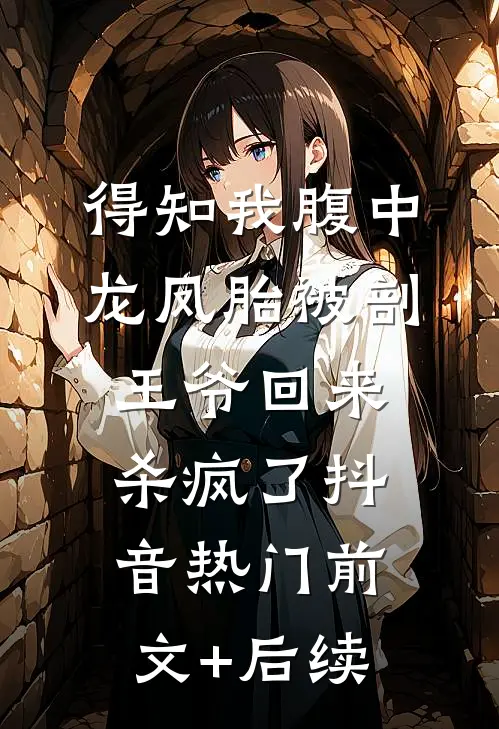 得知我腹中龙凤胎被剖，王爷回来杀疯了抖音热门前文+后续
