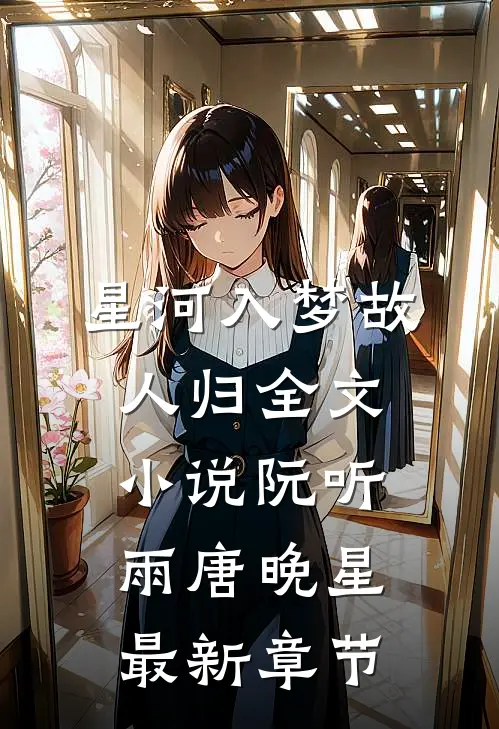 星河入梦故人归全文小说阮听雨唐晚星最新章节