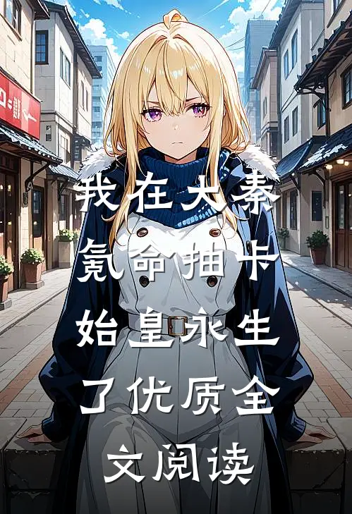 我在大秦氪命抽卡，始皇永生了优质全文阅读