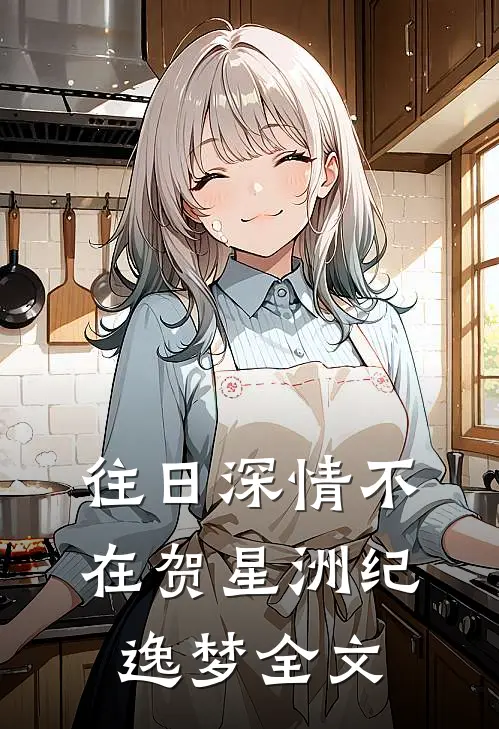 往日深情不在贺星洲纪逸梦全文