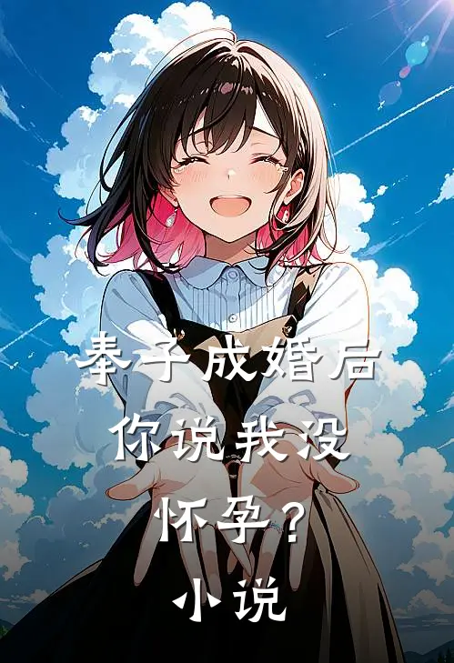 奉子成婚后，你说我没怀孕？小说
