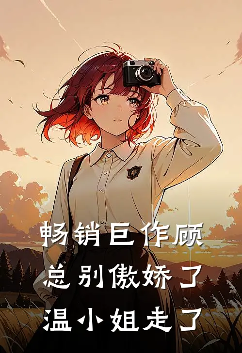 畅销巨作顾总别傲娇了，温小姐走了