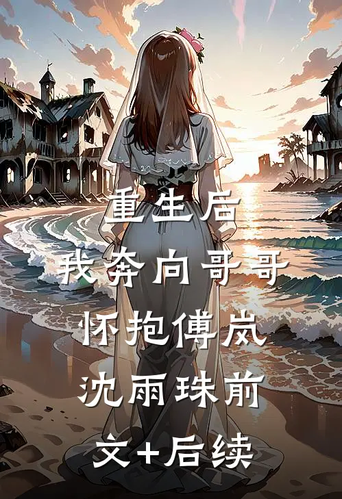 重生后，我奔向哥哥怀抱傅岚沈雨珠前文+后续