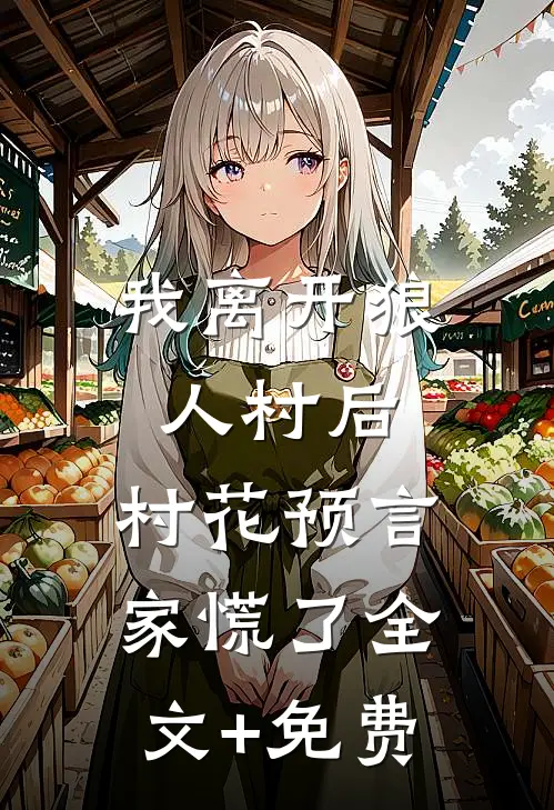 我离开狼人村后，村花预言家慌了全文+免费
