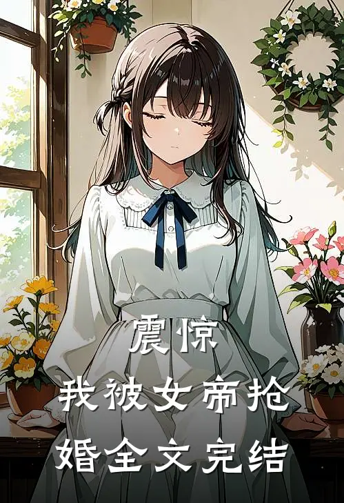 震惊，我被女帝抢婚全文完结