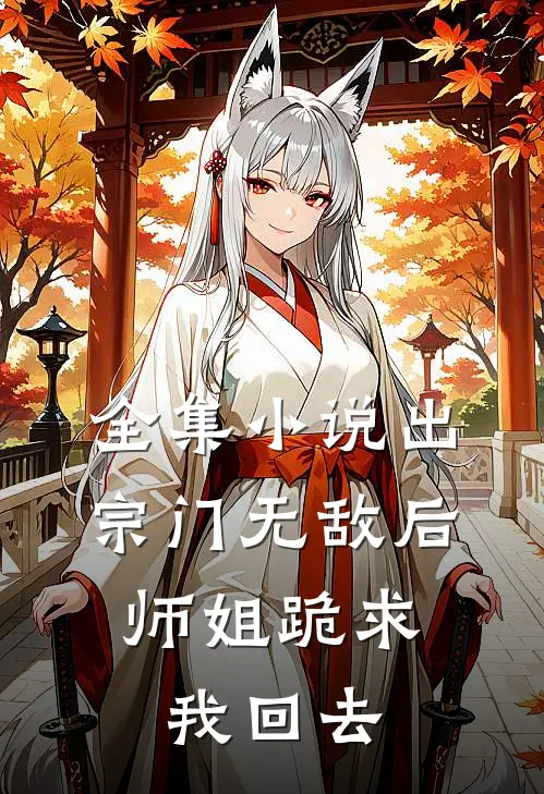 全集小说出宗门无敌后，师姐跪求我回去
