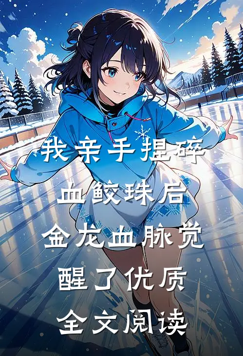 我亲手捏碎血鲛珠后，金龙血脉觉醒了优质全文阅读