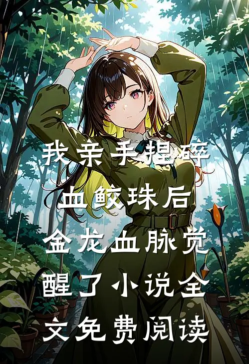 我亲手捏碎血鲛珠后，金龙血脉觉醒了小说全文免费阅读